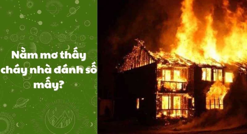 Khi nằm mơ thấy cháy nhà nên đánh số gì?