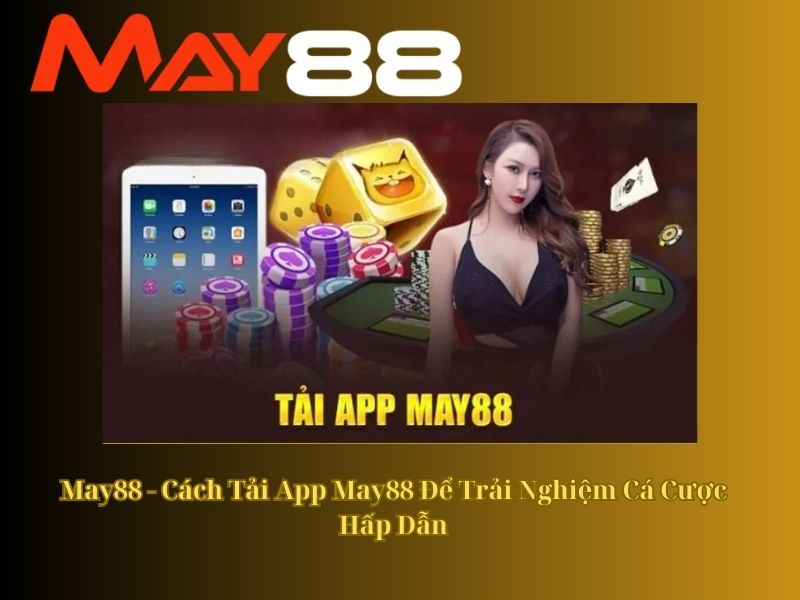 May88 - Cách Tải App May88 Để Trải Nghiệm Cá Cược Hấp Dẫn